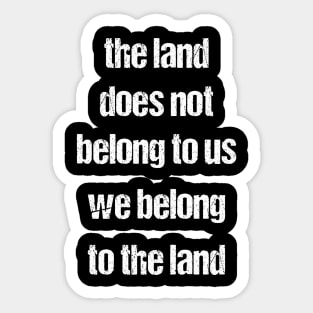 the land does not belong to us we belong to the land Sticker